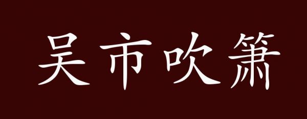 成语吴市吹箫的主人公是谁,吴市吹箫的道理?